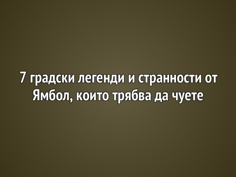 7 градски легенди и странности от Ямбол, които трябва да чуете