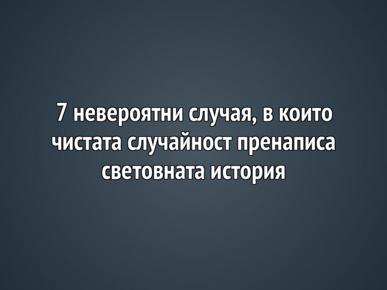 7 невероятни случая, в които чистата случайност пренаписа световната история