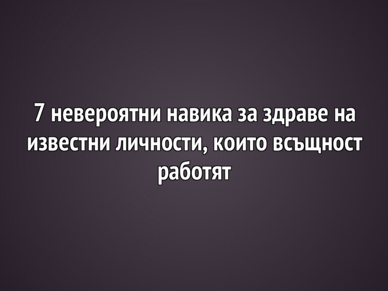 7 невероятни навика за здраве на известни личности, които всъщност работят